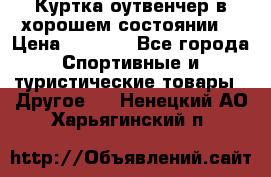 Куртка оутвенчер в хорошем состоянии  › Цена ­ 1 500 - Все города Спортивные и туристические товары » Другое   . Ненецкий АО,Харьягинский п.